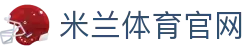 米兰体育官方网站｜官方赛事娱乐专区